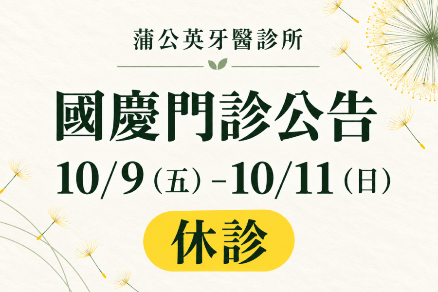蒲公英牙醫診所國慶門診公告：10/9（五）–10/11（日） 休診。